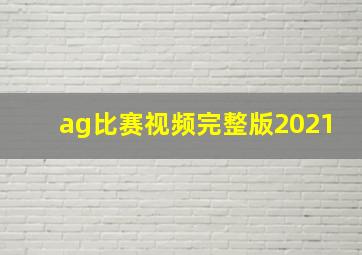 ag比赛视频完整版2021