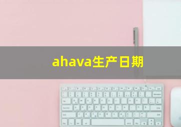 ahava生产日期