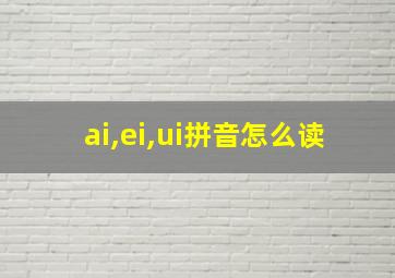 ai,ei,ui拼音怎么读