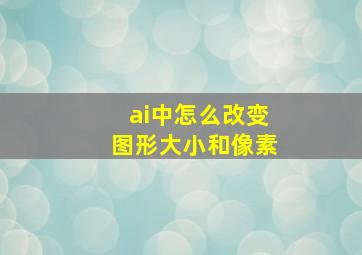 ai中怎么改变图形大小和像素