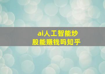 ai人工智能炒股能赚钱吗知乎