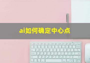 ai如何确定中心点