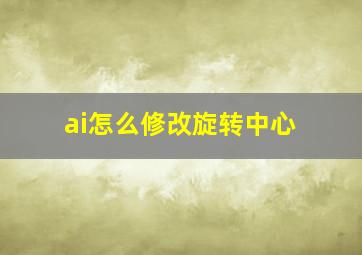 ai怎么修改旋转中心