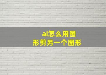 ai怎么用图形剪另一个图形