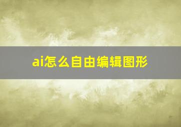 ai怎么自由编辑图形