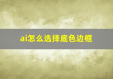 ai怎么选择底色边框