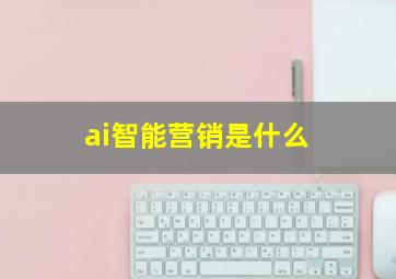 ai智能营销是什么