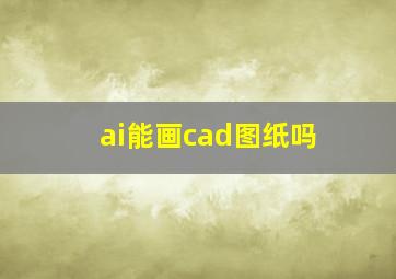 ai能画cad图纸吗