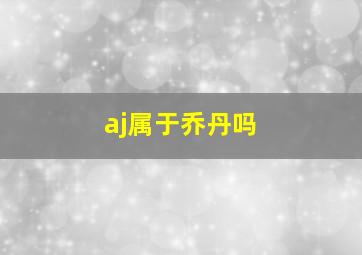 aj属于乔丹吗