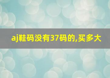 aj鞋码没有37码的,买多大