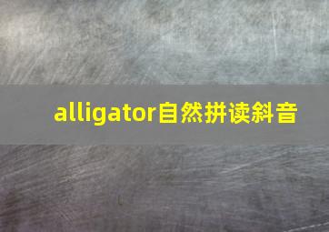 alligator自然拼读斜音