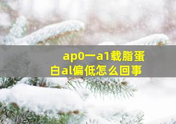 ap0一a1载脂蛋白al偏低怎么回事