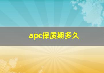 apc保质期多久