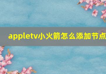 appletv小火箭怎么添加节点