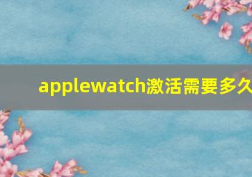 applewatch激活需要多久