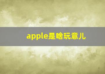 apple是啥玩意儿