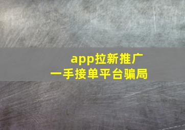 app拉新推广一手接单平台骗局