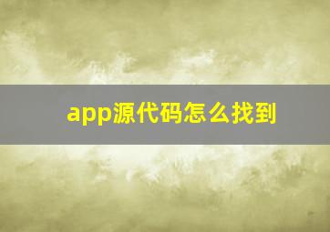 app源代码怎么找到