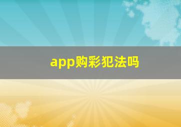 app购彩犯法吗