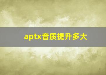 aptx音质提升多大