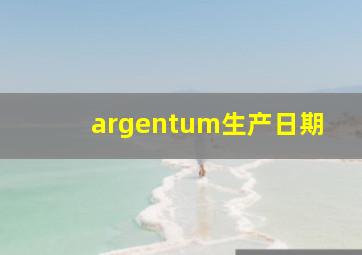 argentum生产日期