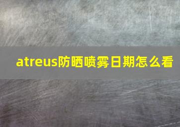 atreus防晒喷雾日期怎么看