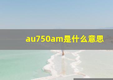 au750am是什么意思