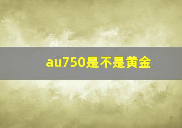 au750是不是黄金