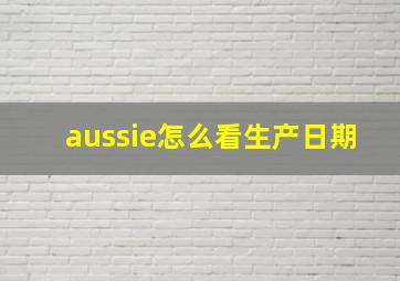 aussie怎么看生产日期