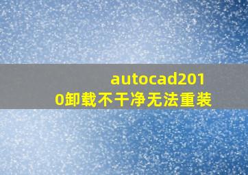 autocad2010卸载不干净无法重装