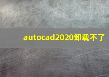 autocad2020卸载不了