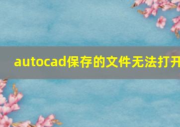 autocad保存的文件无法打开