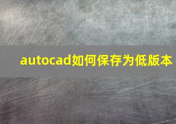 autocad如何保存为低版本