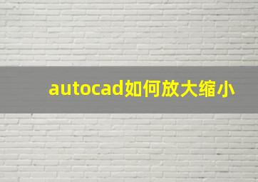 autocad如何放大缩小