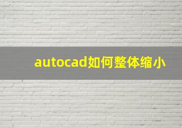 autocad如何整体缩小