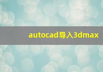 autocad导入3dmax