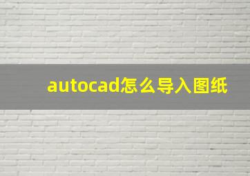 autocad怎么导入图纸