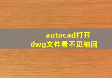 autocad打开dwg文件看不见轴网