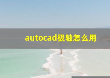 autocad极轴怎么用