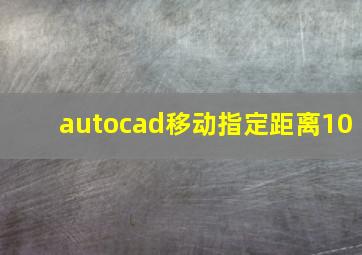 autocad移动指定距离10