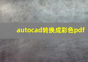 autocad转换成彩色pdf