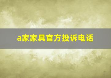 a家家具官方投诉电话