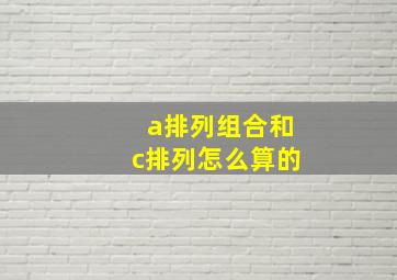 a排列组合和c排列怎么算的