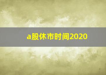 a股休市时间2020