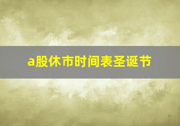 a股休市时间表圣诞节