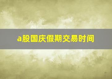 a股国庆假期交易时间