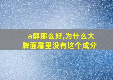 a醇那么好,为什么大牌面霜里没有这个成分