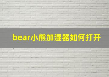 bear小熊加湿器如何打开