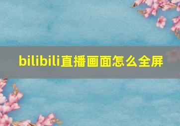 bilibili直播画面怎么全屏