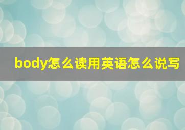 body怎么读用英语怎么说写